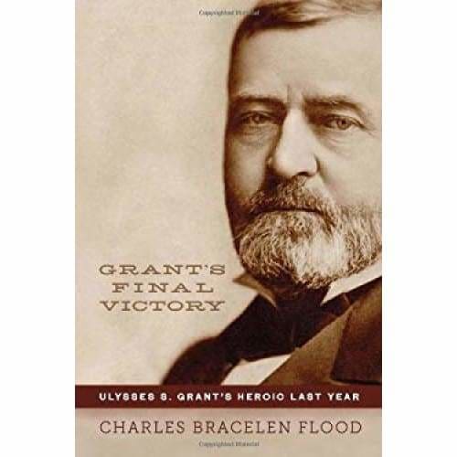 Grant’s Final Victory: Ulysses S. Grant’s Heroic Last Year